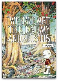 We have met the enemy and he is us